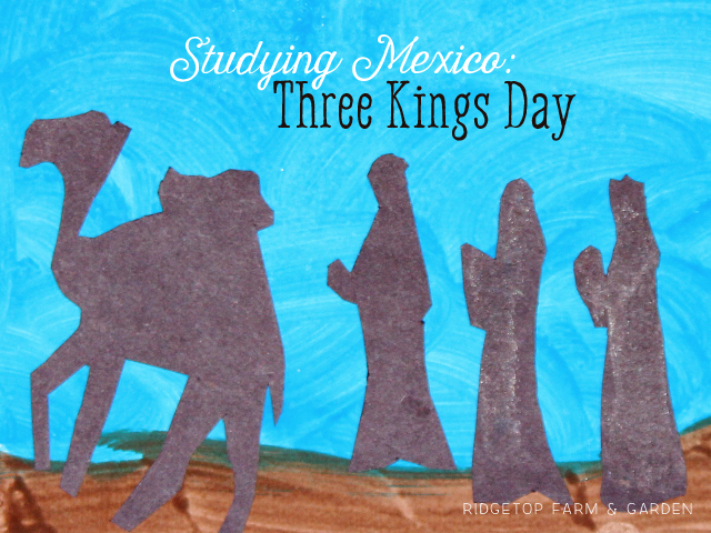 Ridgetop Farm and Garden | Home School | Studying Mexico | Three Kings Day